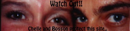 Bosson & Chelle Protect this Site...So WATCH OUT!!!